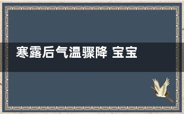 寒露后气温骤降 宝宝饮食从何下手？(寒露节气过后)